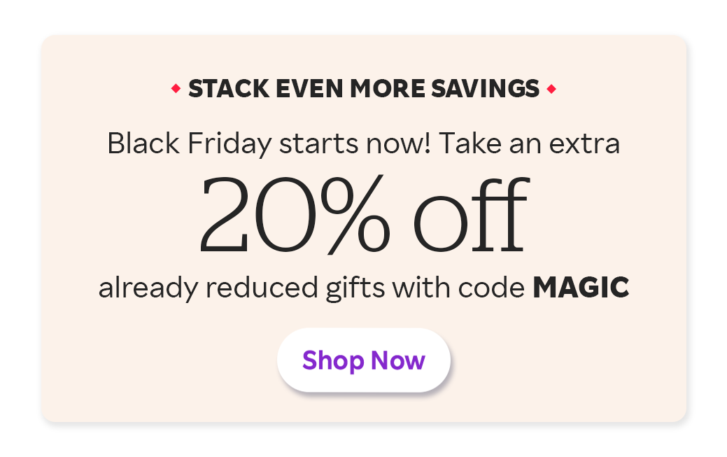 Black Friday starts now! Take an extra 20% off already reduced gifts with code MAGIC