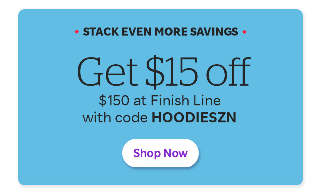 Stack Even More Savings Get $15 off $150 at Finish Line with code HOODIESZN