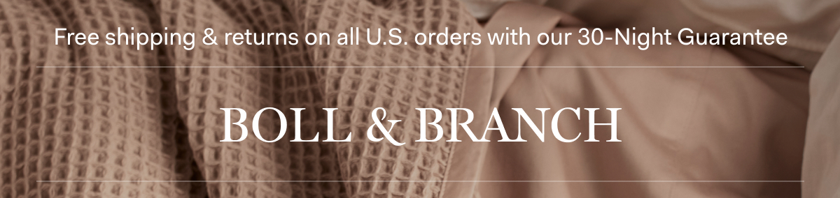 Free shipping & returns on all U.S. orders with our 30-Night Guarantee BOLL & BRANCH