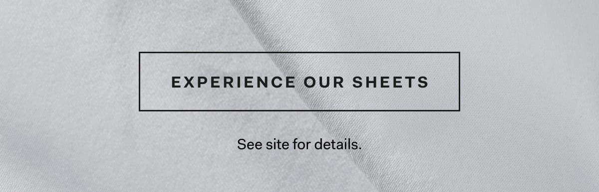 Experience Our Sheets See site for details.