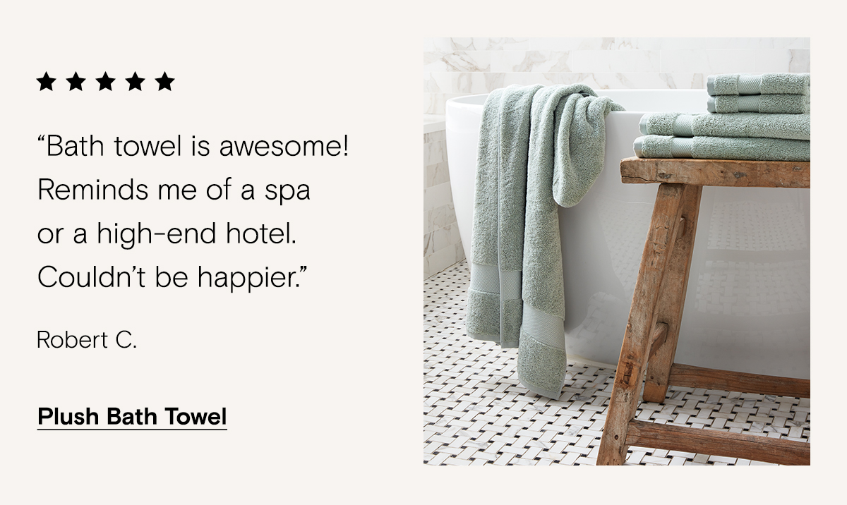 Bath towel is awesome! Reminds me of a spa or high-end hotel. Couldn't be happier. - Robert C. | Plush Bath Towel
