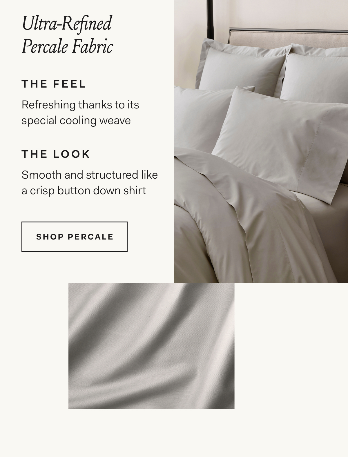 Ultra-Refined Percale Fabric | THE FEEL Refreshing thanks to its special cooling weave | THE LOOK Smooth and structured like a crisp button down shirt | SHOP PERCALE