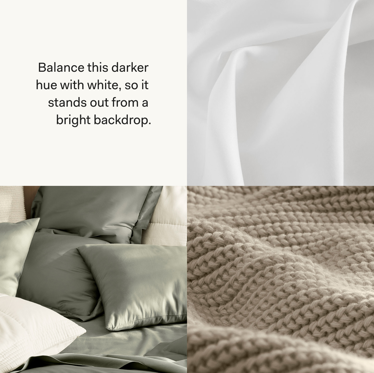 Balance this darker hue with white, so it stands out from a bright backdrop.