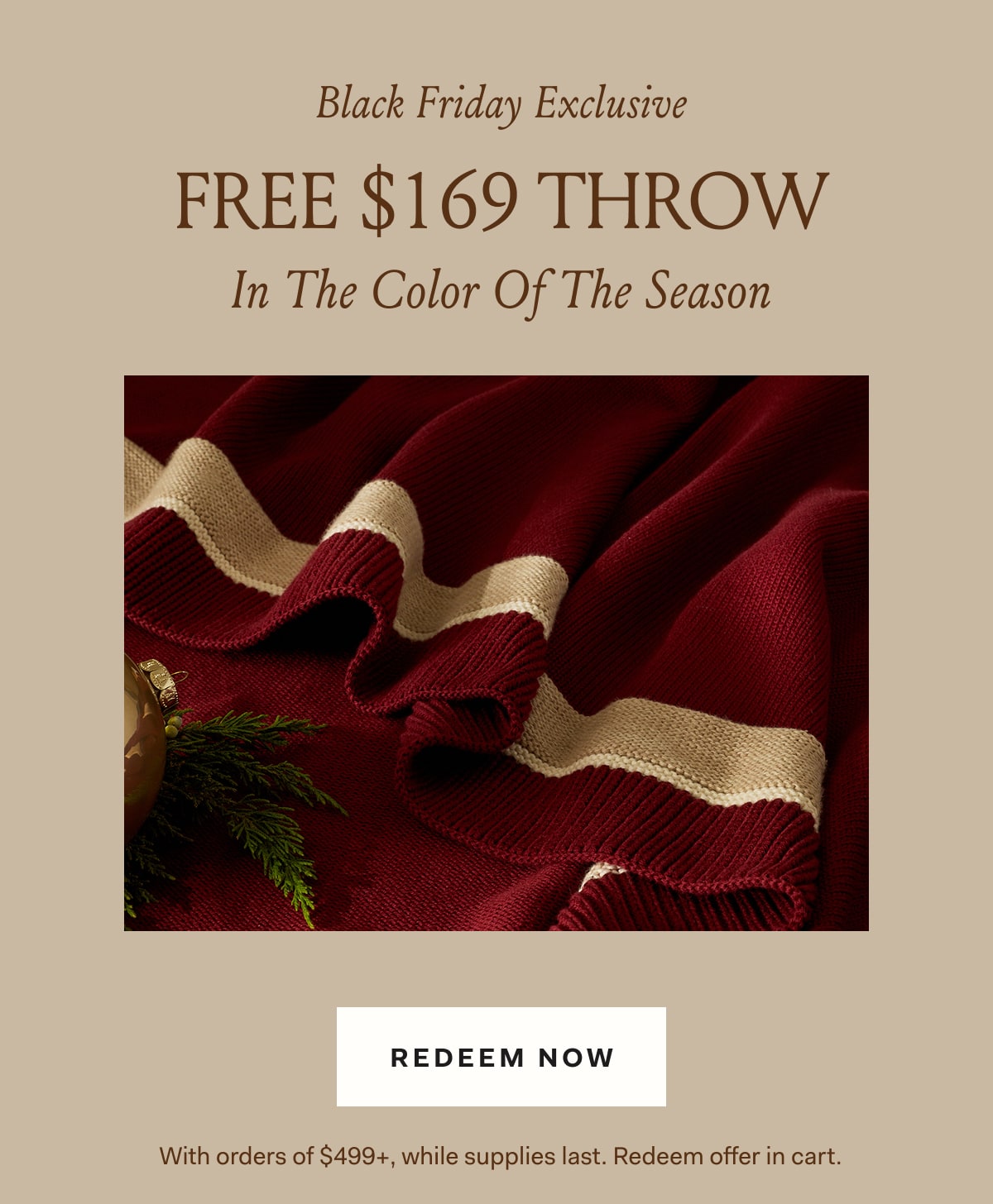 Black Friday Exclusive FREE $169 THROW In The Color Of The Season With orders of $499+, while supplies last. Redeem offer in cart.
