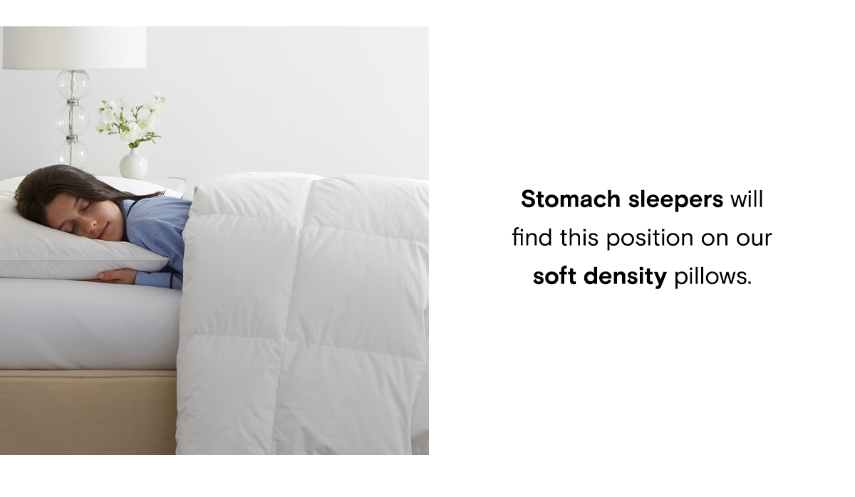 Stomach sleepers will find this position on our soft density pillows. 