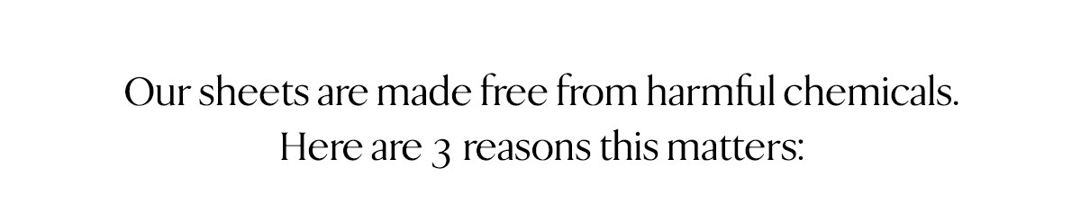 Our sheets are made free from harmful chemicals. Here are 3 reasons this matters: 