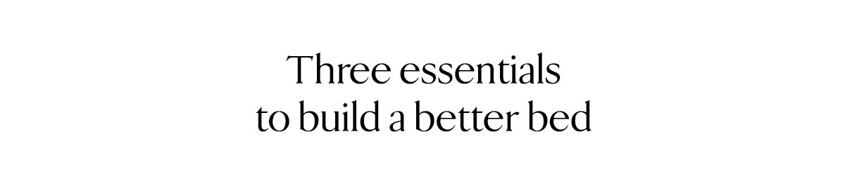Three essentials to build a better bed