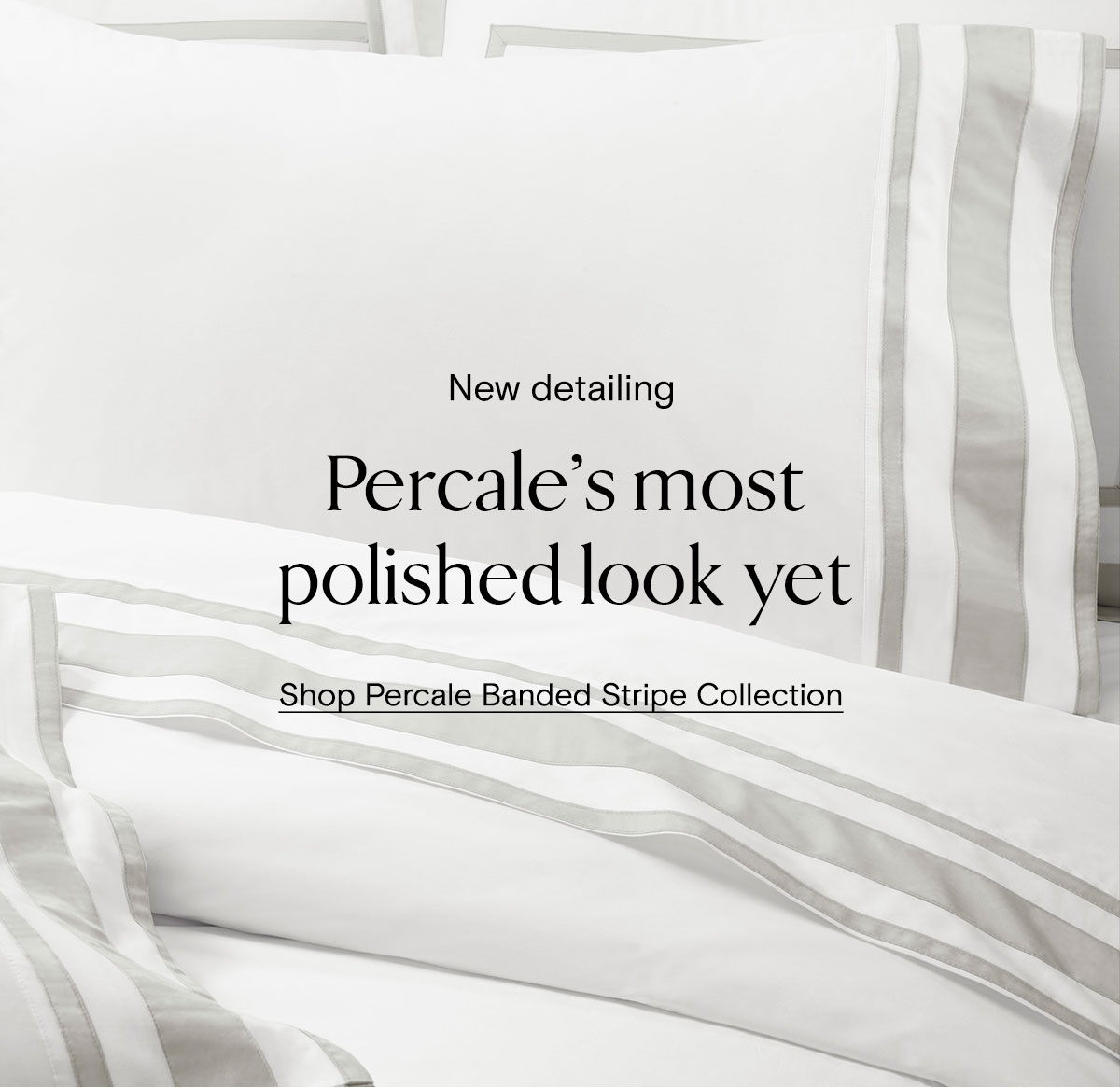 New detailing | Percale's most polished look yet | Shop Percale Banded Stripe Collection