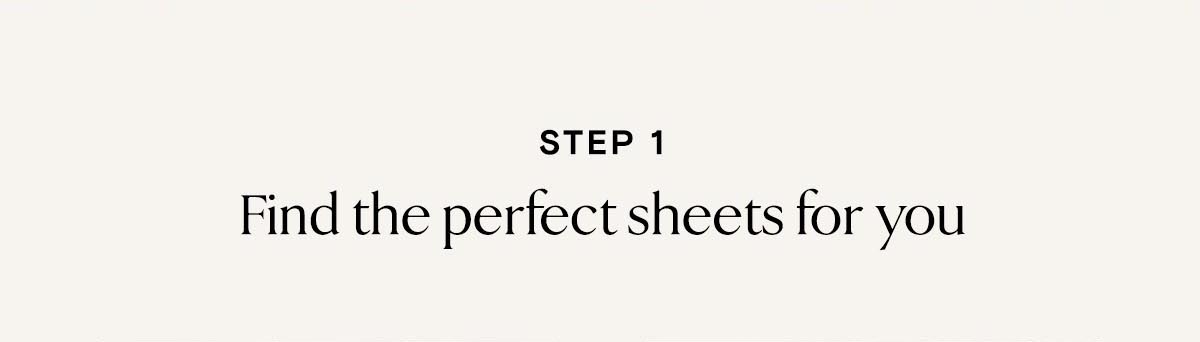 Step 1 | Find the perfect sheets for you