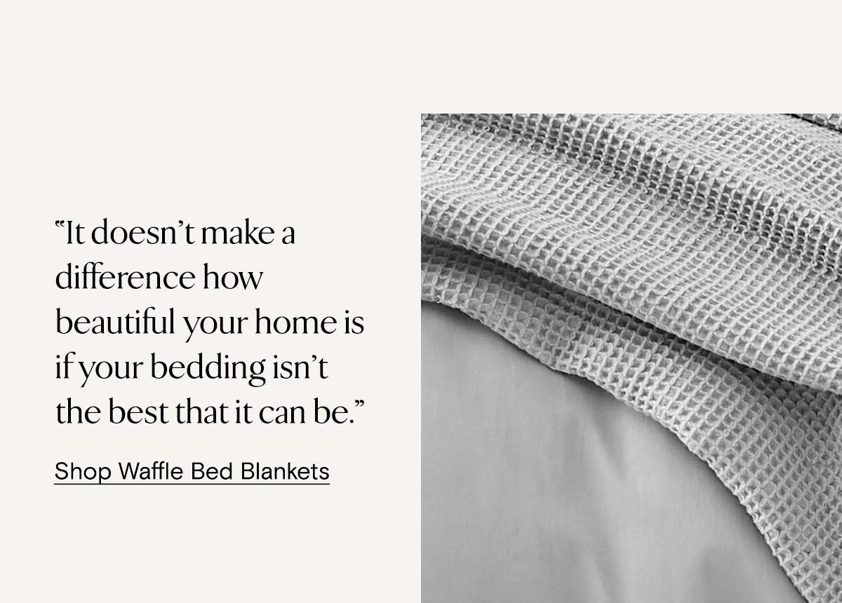 ''It doesn't make a different how beautiful your home is if your bedding isn't the best that it can be'' Shop Waffle Bed Blankets 