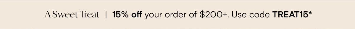 A Sweet Treat | 15% off orders of $200+. Use code TREAT15*