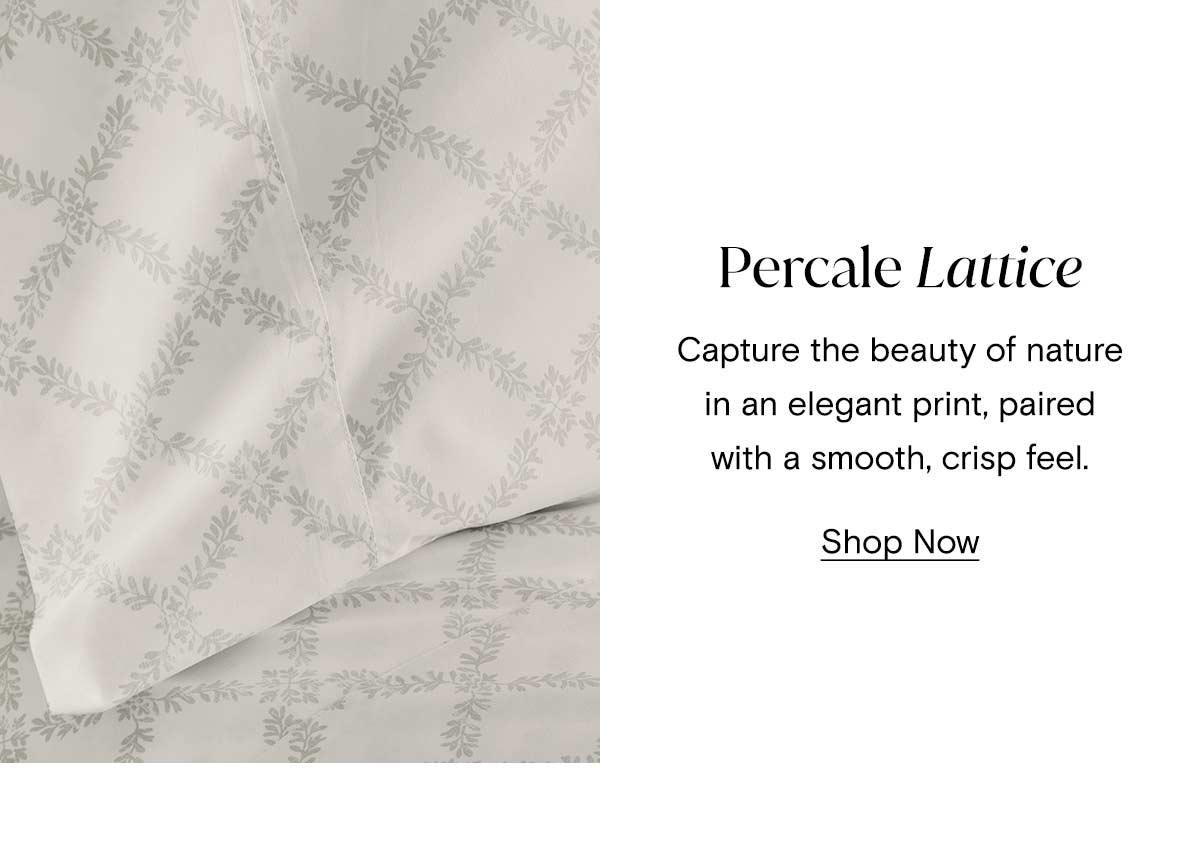 Percale Lattice | Capture the beauty of nature in an elegant prince, paired with a smooth, crisp feel. Shop Now