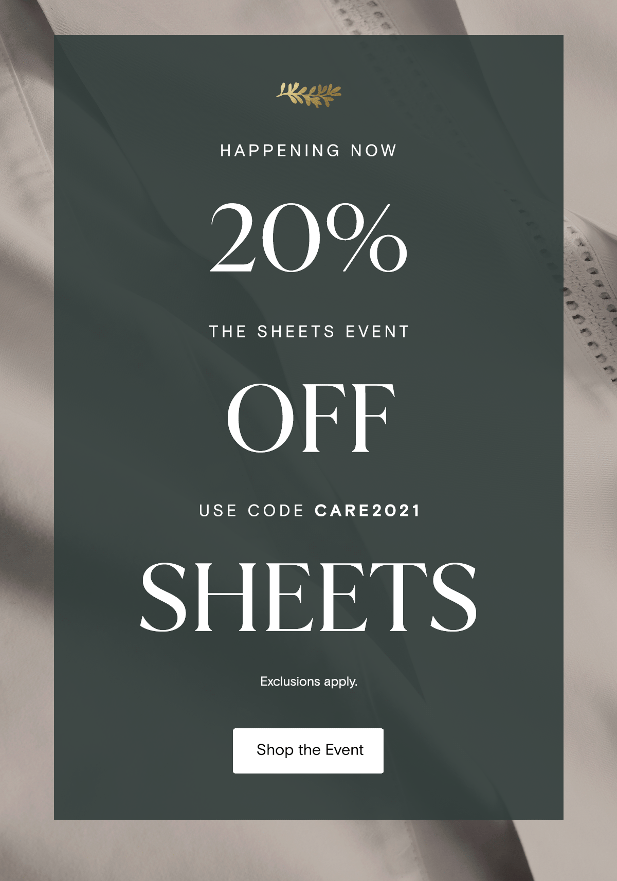 Happening Now | 20% off Sheets | The Sheets Event Use code CARER2021 | Exclusions apply. Shop the Event 