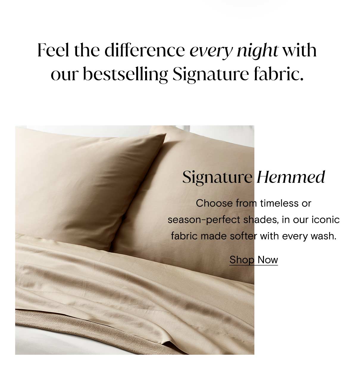 Feel the different every night with our bestselling Signature fabric | Signature Hemmed | Choose from timeless or season-perfect shades, on our iconic fabric made softer with every wash | Shop Now