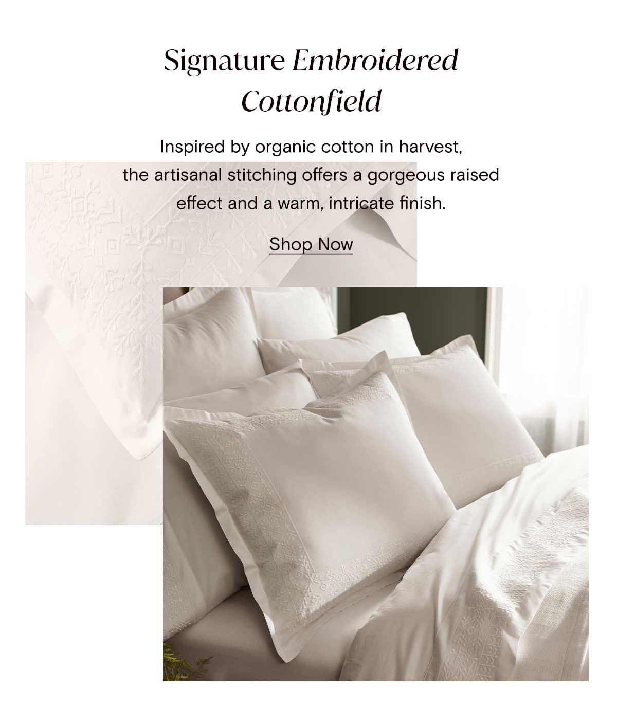 Signature Embroidered Cottonfield | Inspired by organic cotton in harvest, the artisanal stitching offers a gorgeous raised effect and a warm, intricate finish. Shop Now.