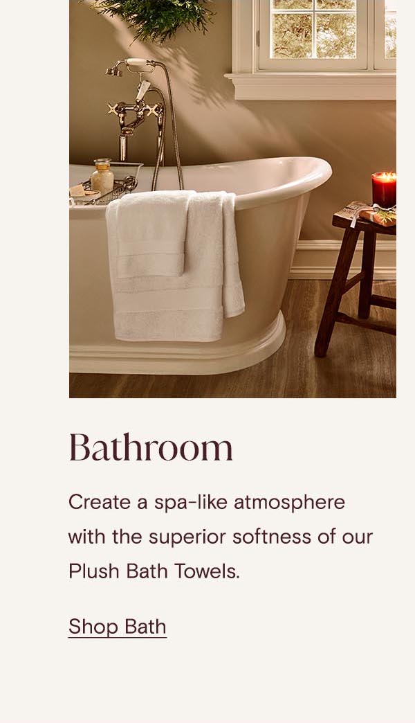 Bathroom | Create a spa-like atmosphere with the superior softness of our Plush Bath Towels. Shop Bath