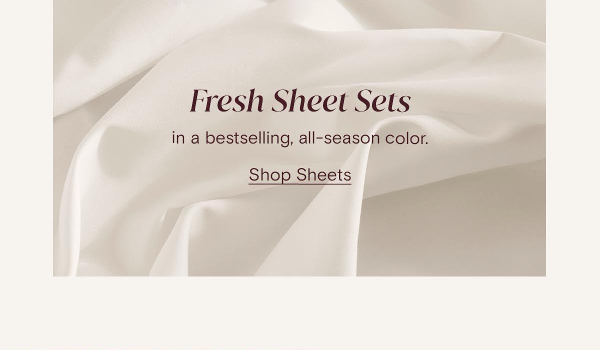 Fresh Sheet Sets in a bestselling, all-season color. Shop Sheets 