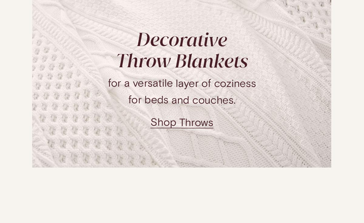 Decorative Throw Blankets for a versatile layer of coziness for beds and couches. Shop Throws