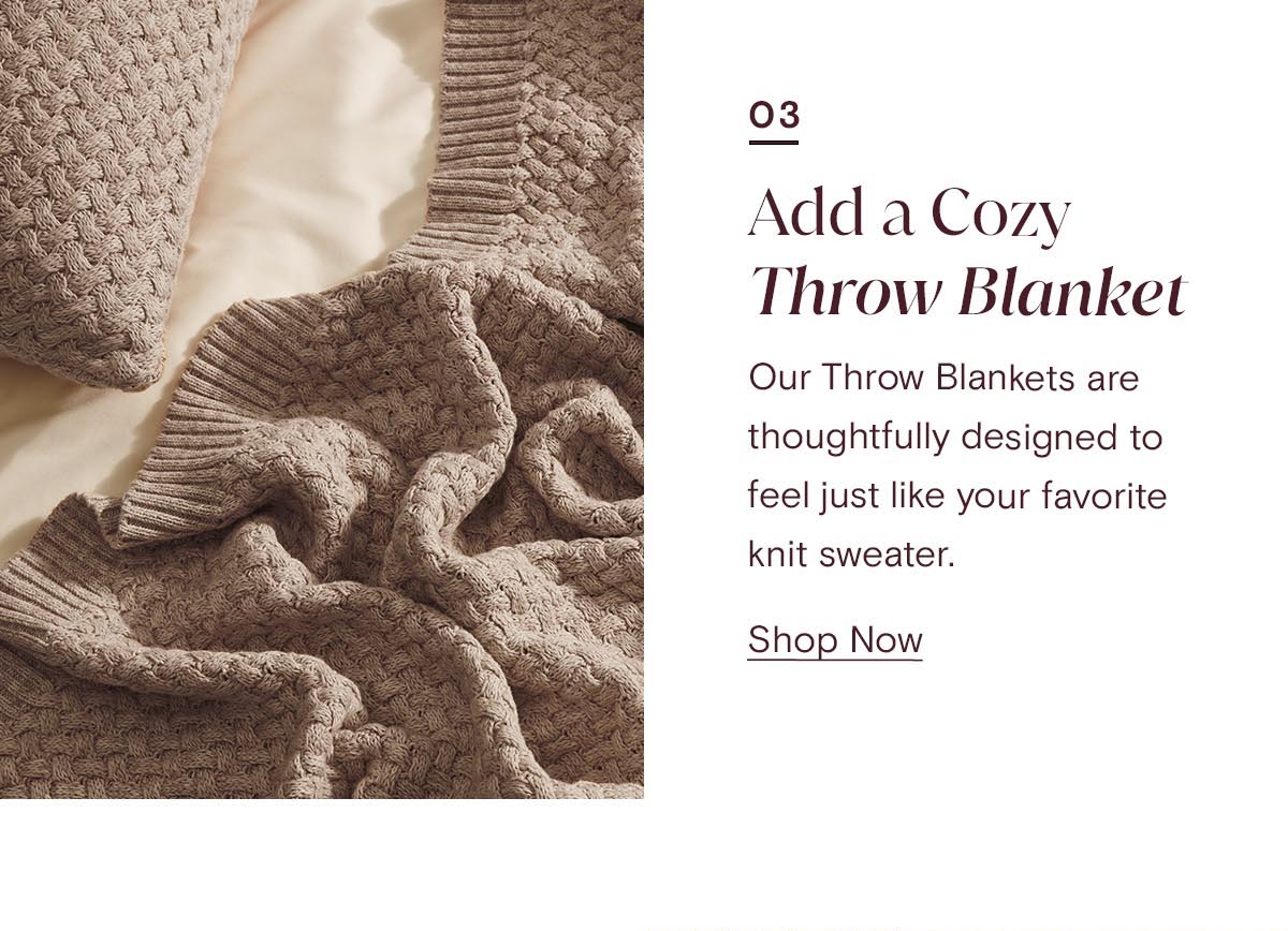 Add a Cozy Throw Blanket | Our Throw Blankets are thoughtfully designed to feel just like your favorite knit sweater. Shop Now 