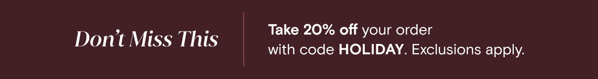 Don't Miss This | take 20% off your order with code HOLIDAY. Exclusions apply. 