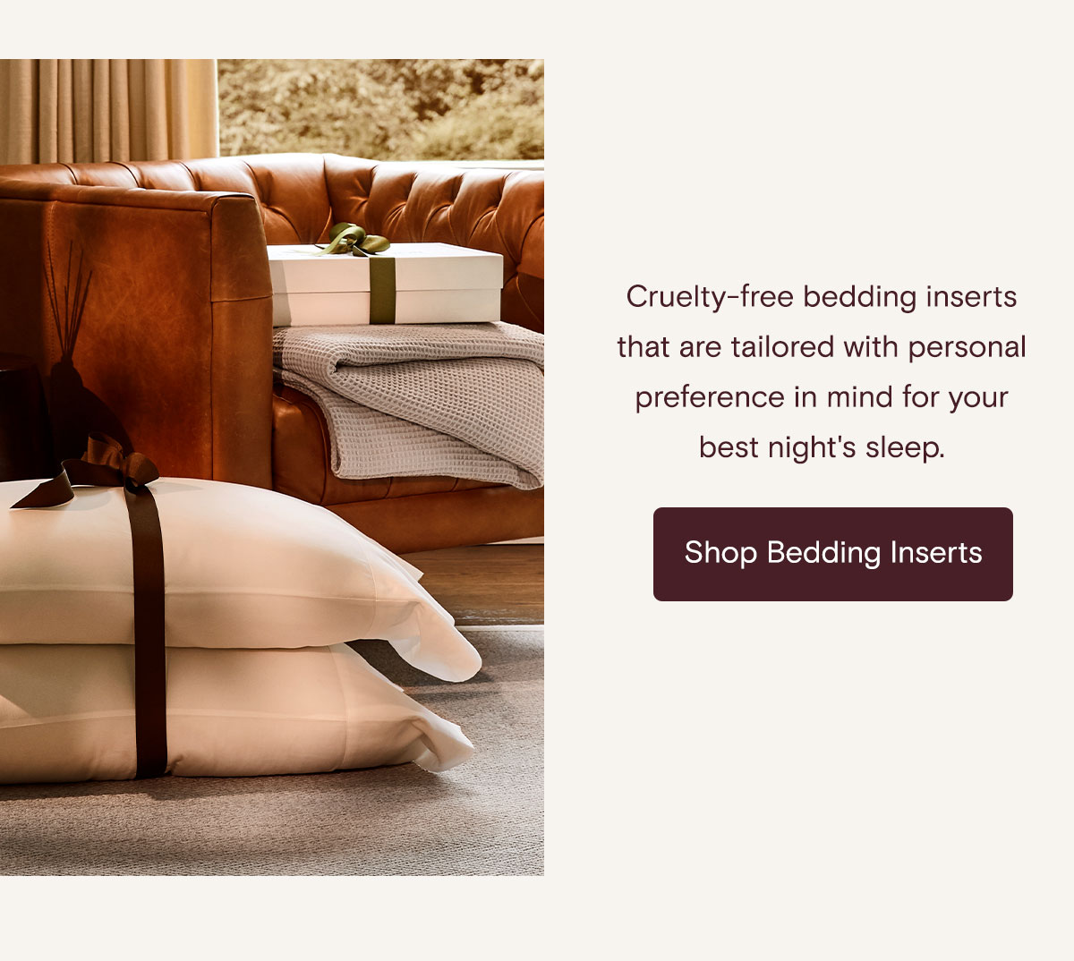 Cruelty-free bedding inserts that are tailored with personal preference in mind for your best night's sleep. Shop Bedding Inserts