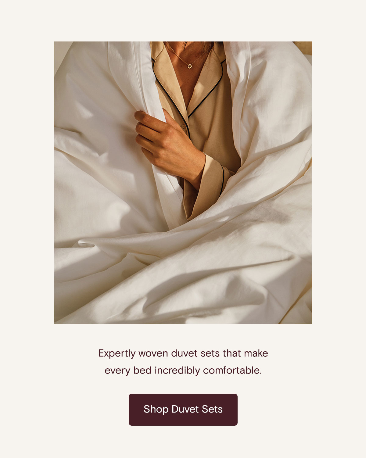 Expertly woven duvet sets that make every bed incredibly comfortable. Shop Duvet Sets 