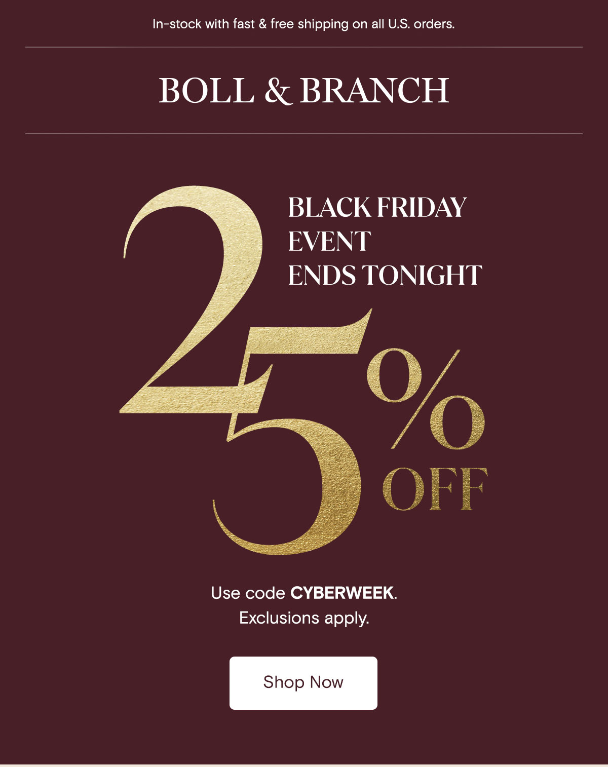 In-stock with fast & free shipping on all U.S. orders. | Boll & Branch | BLACK FRIDAY EVENT ENDS TONIGHTS | 25% Off orders with code CYBERWEEK. Exclusions apply. Shop Now