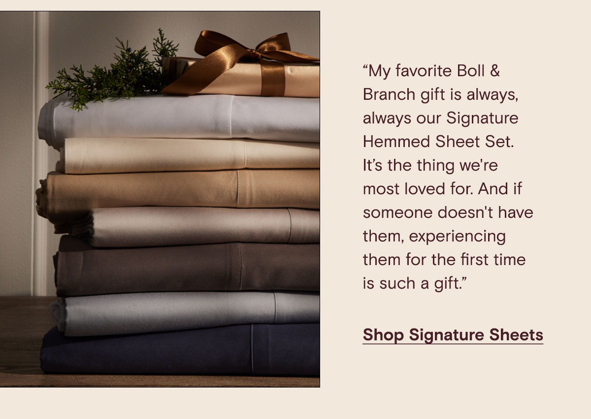 My favorite Boll & branch gift is always, always, our Signature Hemmed Sheet Set.''