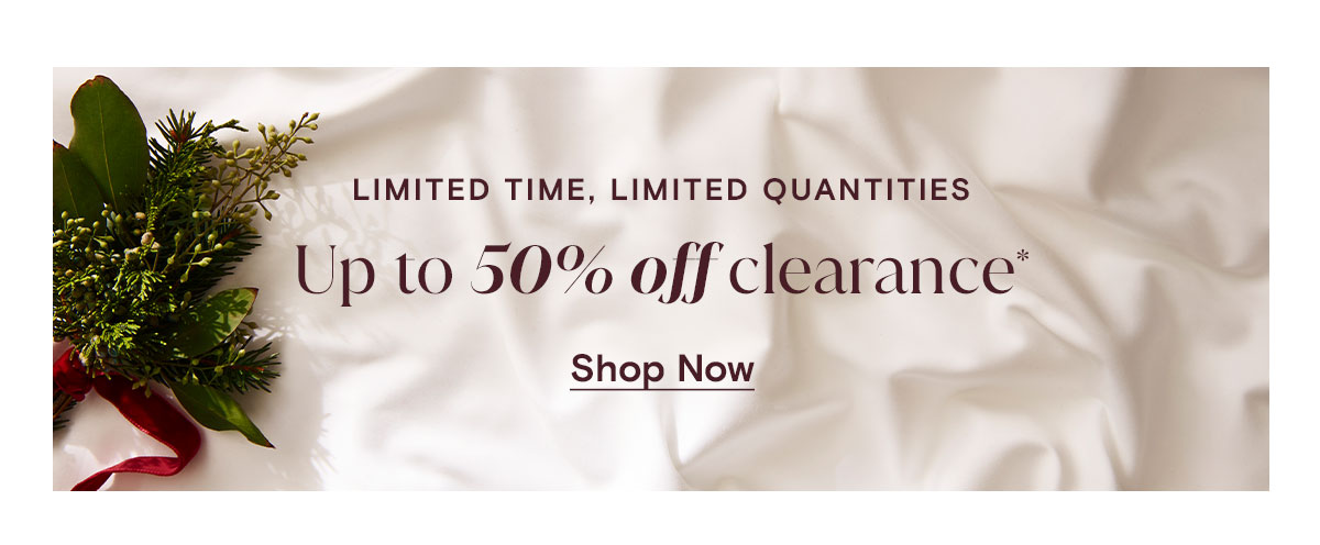 Limited Time, Limited Quantities Up to 50% off clearance* Shop Now 