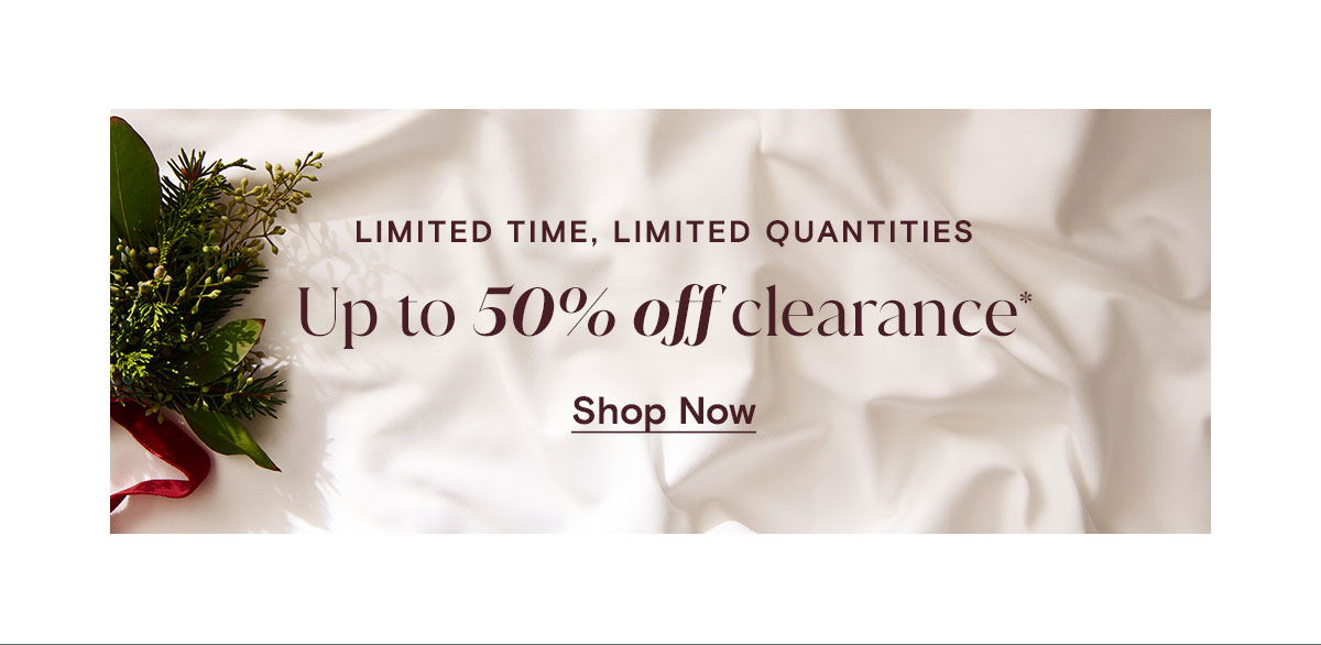 Limited Time, Limited Quantities up to 50% off clearance* Shop Now