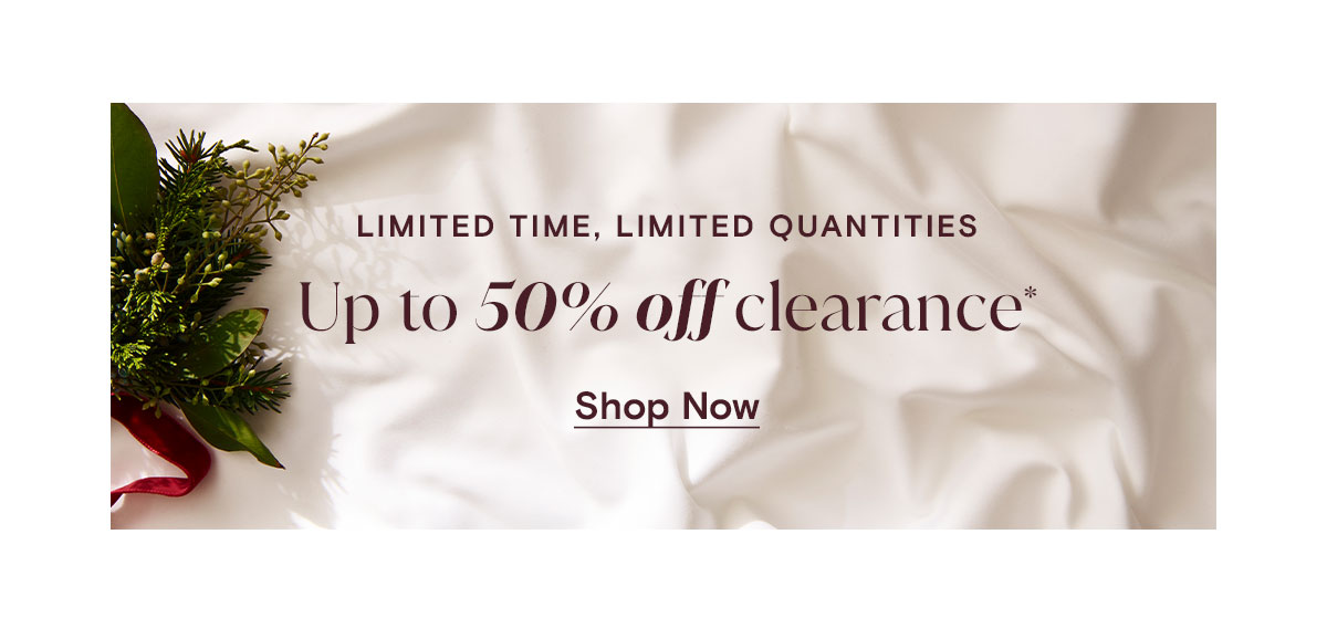 Limited Time, Limited Quantities Up to 50 off clearance* Shop Now