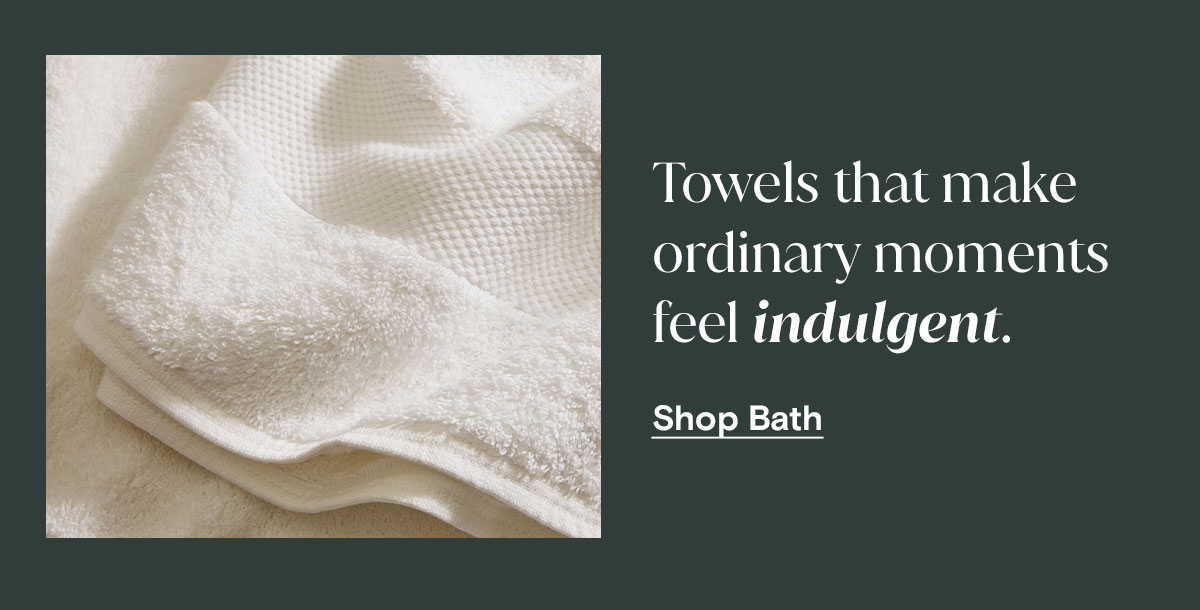 Towels that make ordinary moments feel indulgent.