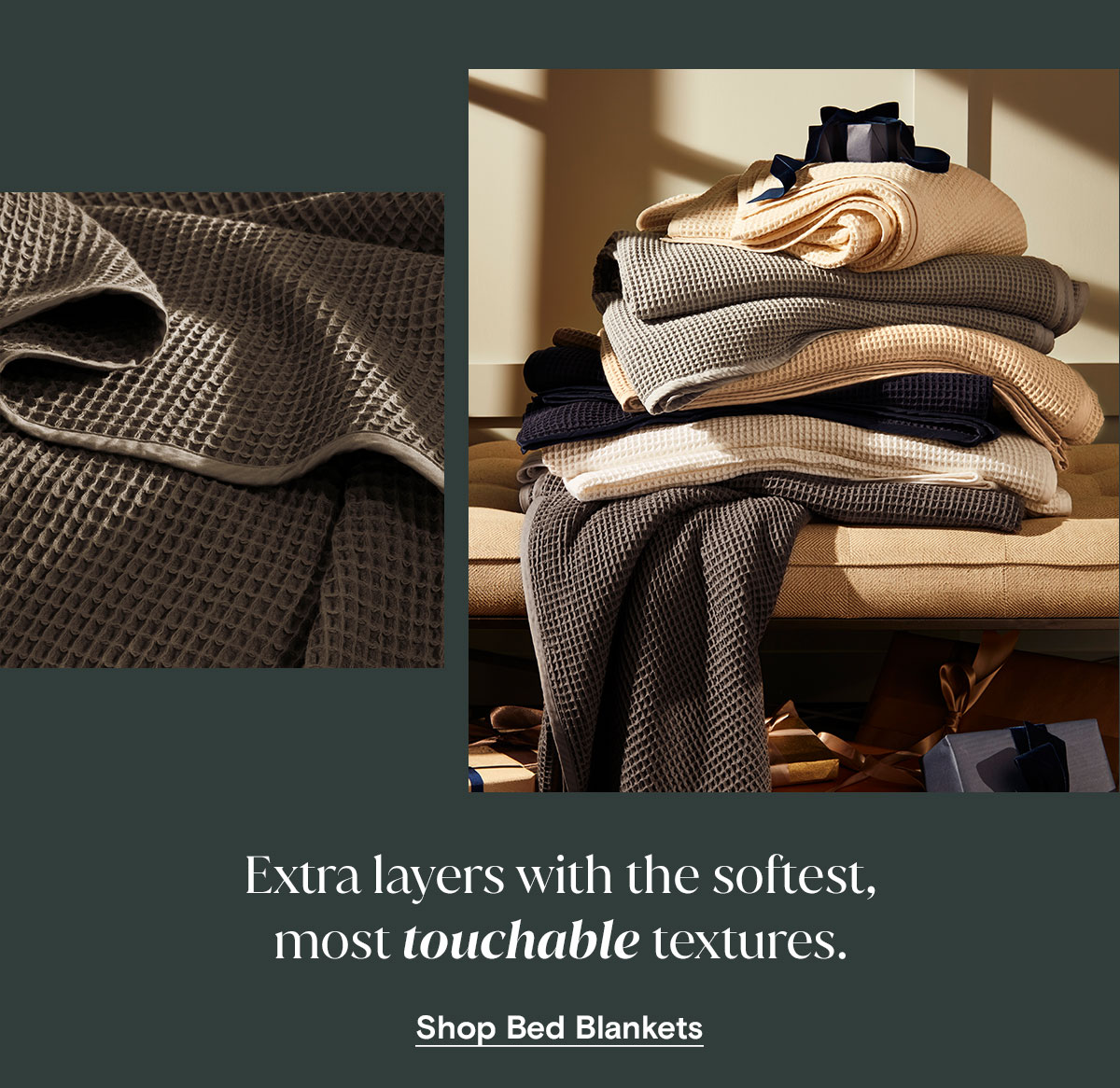 Extra layers with the softest, most touchable textures.
