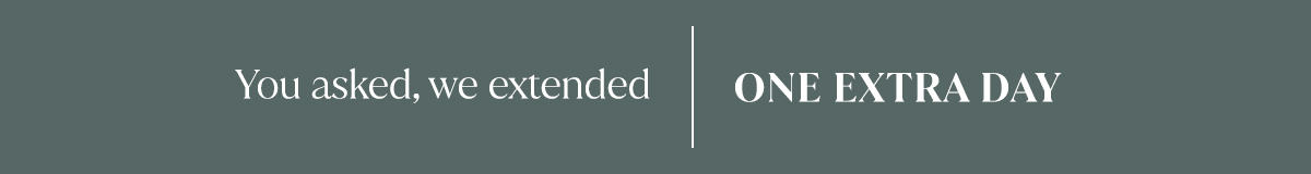 You asked, we extended | ONE EXTRA DAY