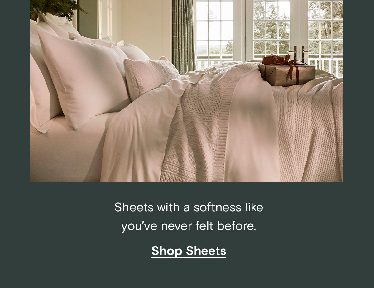 Sheets with a softness like you've never felt before. Shop Sheets