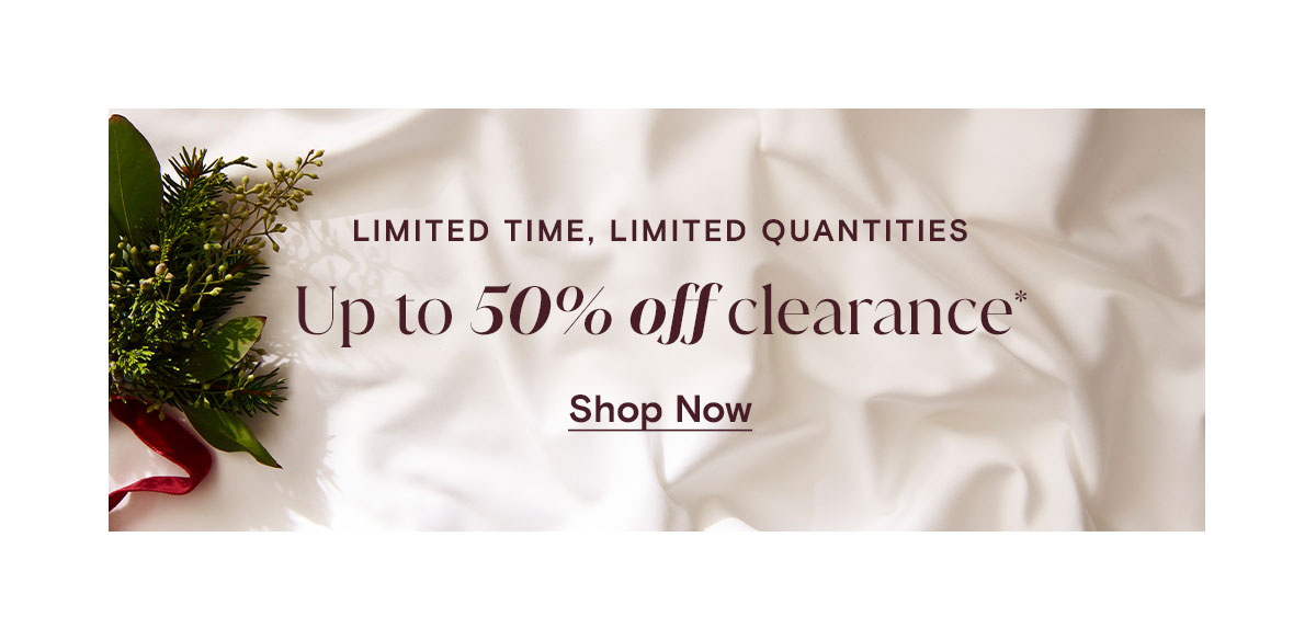 Limited time, Limited Quantities Up to 50% off clearance* Shop Now