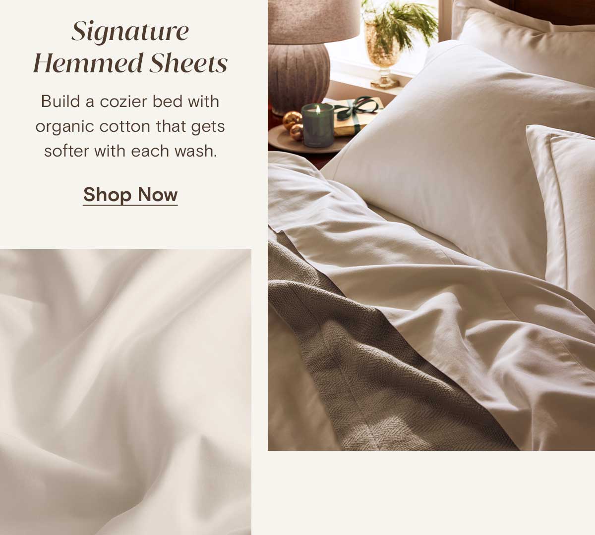 Signature Hemmed Sheets | Build a cozier bed with organic cotton that gets softer with each wash. Shop Now