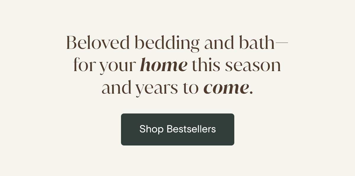 Beloved bedding and bath - for your home this season and years to come. Shop Bestsekkers