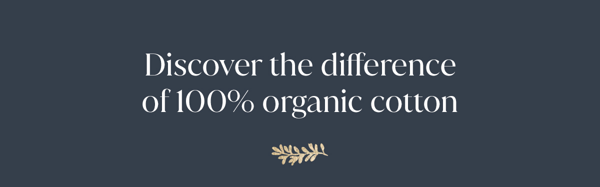 Discover the difference of 100% organic cotton