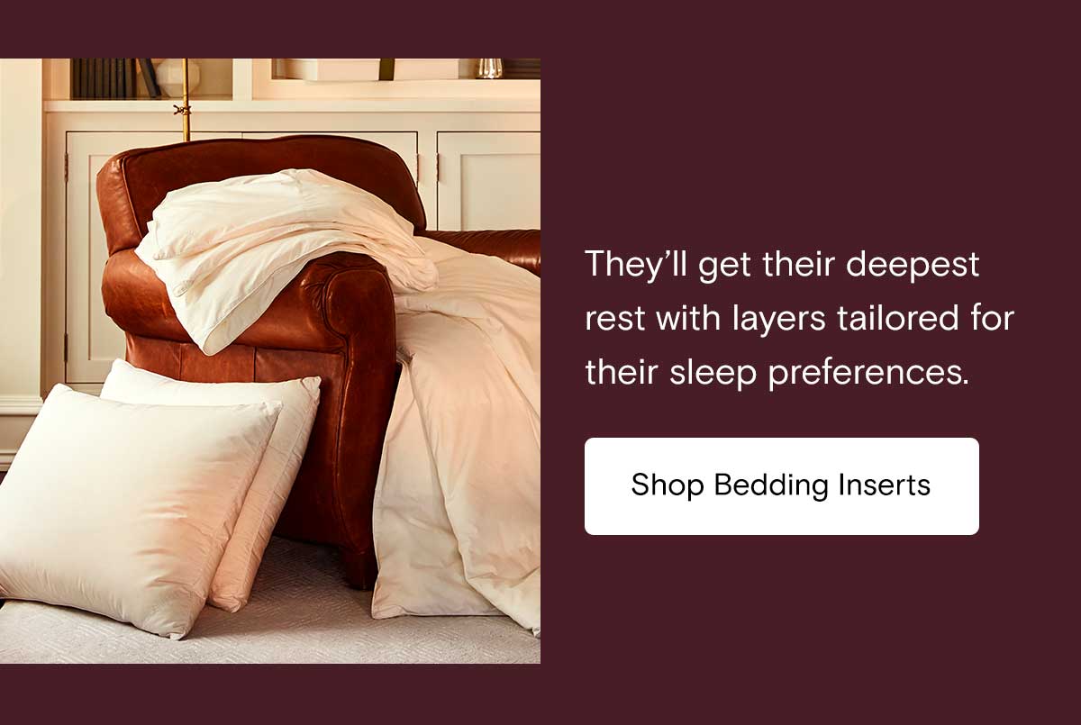 They'll get their deepest rest with layers tailored for their sleep preferences. Shop Bedding inserts 