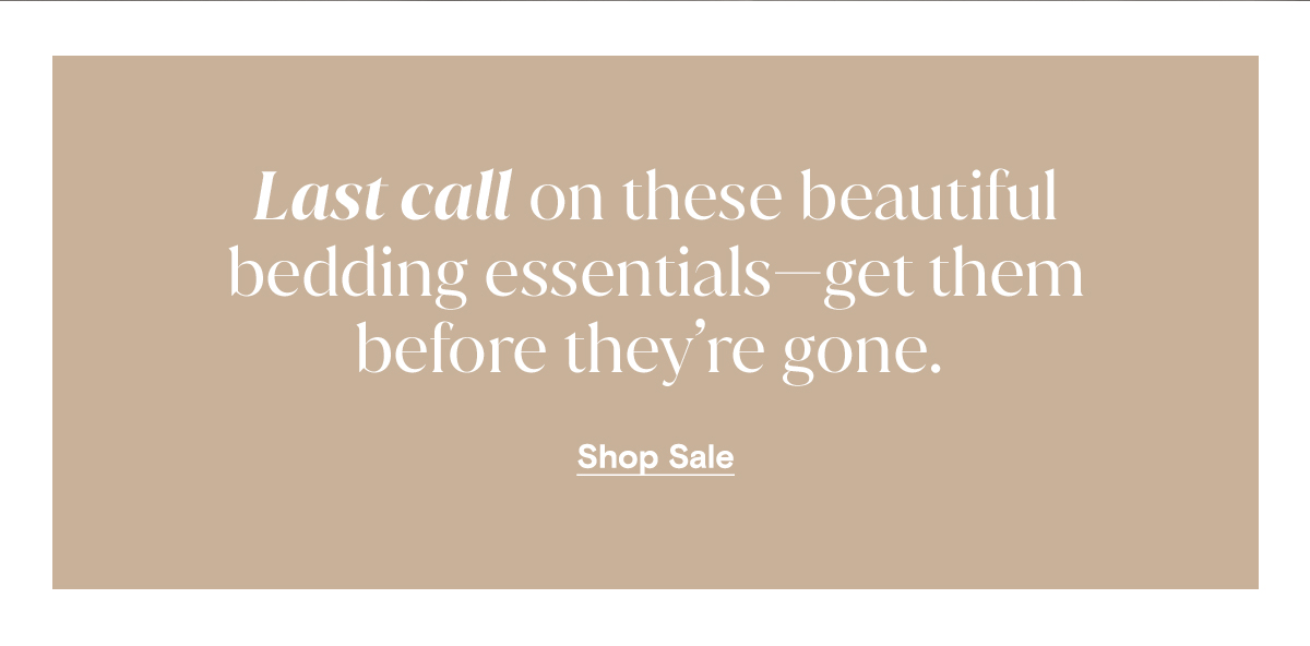 Last call on these beautiful bedding essentials - get them before they're gone. Shop Sale