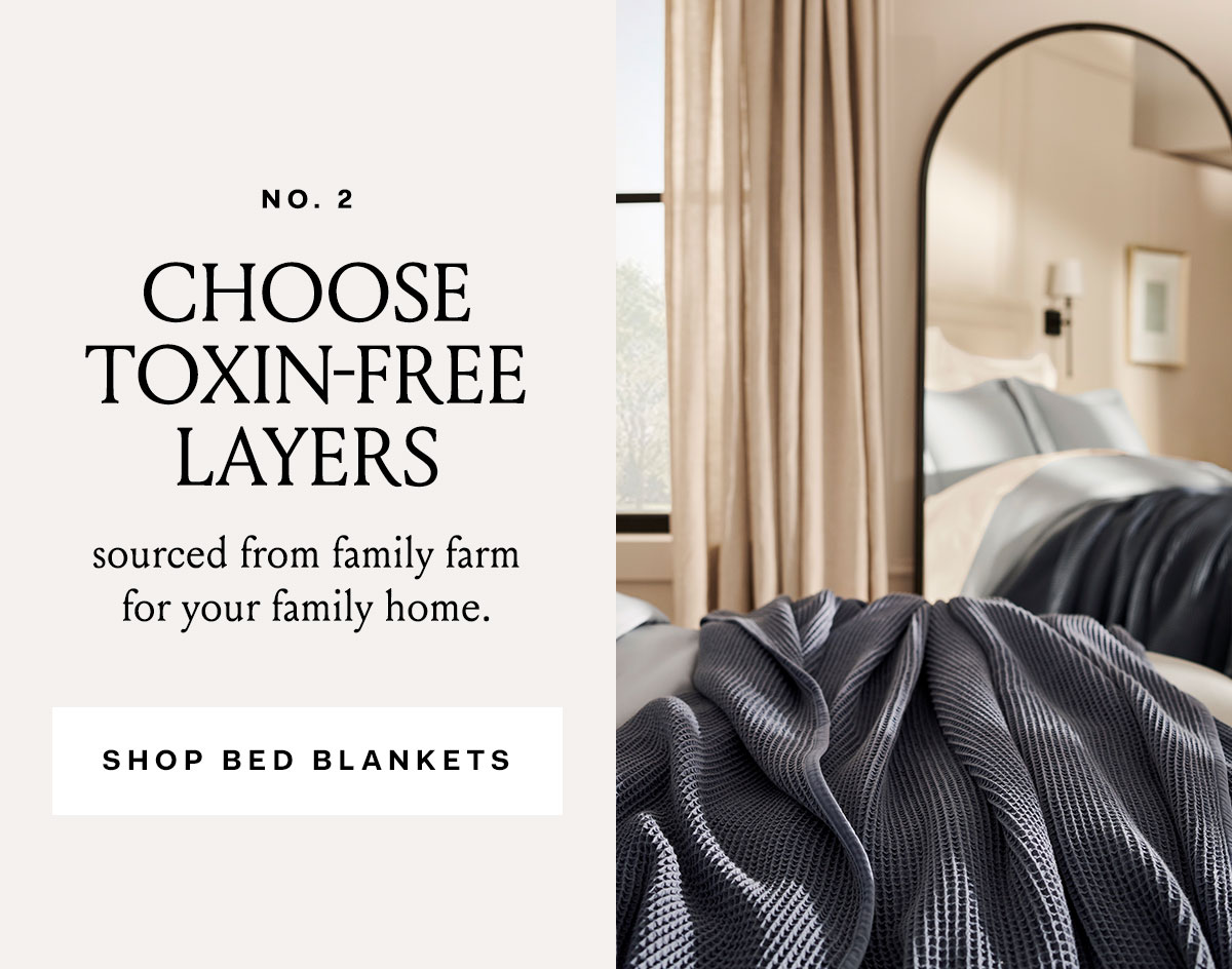 No.2 Choose Toxin-Free Layers sources from family farm for your family home. Shop Bed Blankets