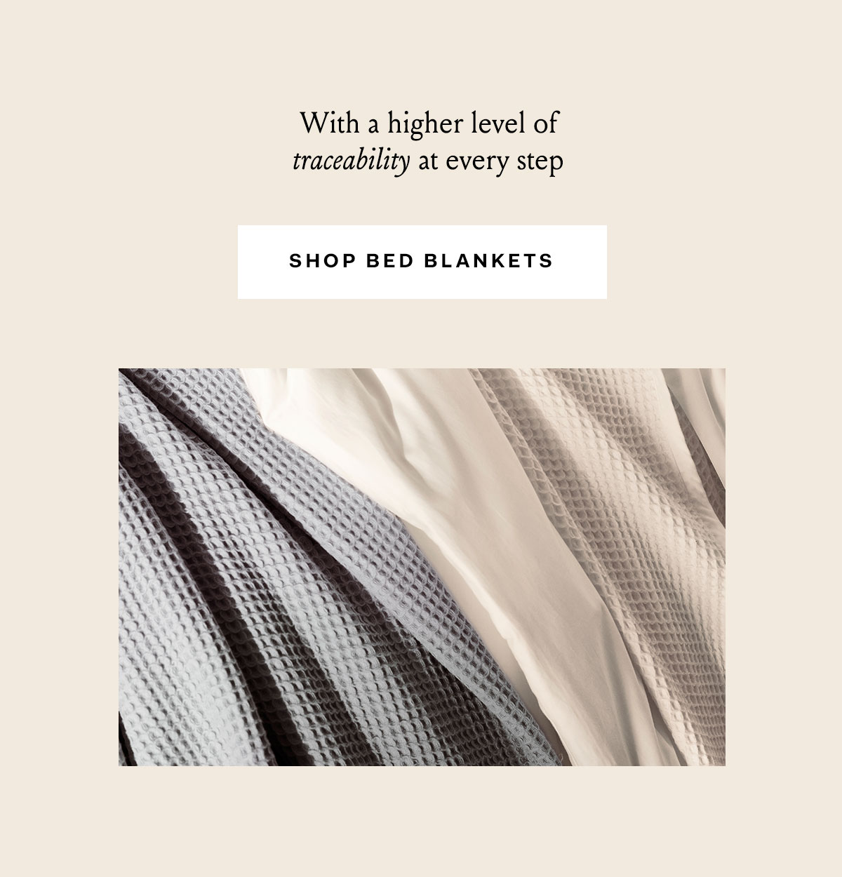 With a higher level of traceability at every step Shop Bed Blankets