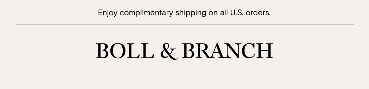 Enjoy complimentary shipping on all U.S. orders. Boll & Branch