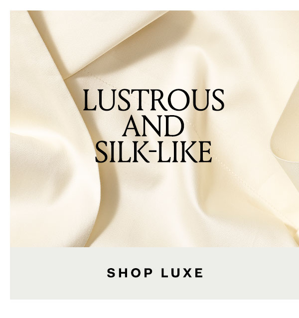 Lustrous and Silk-Like | Shop Luxe