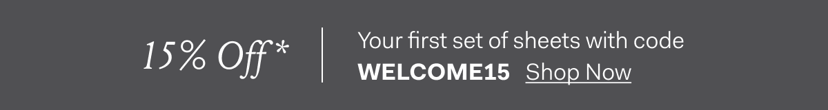 15% off* | Your first set of sheets with code WELCOME15 Shop Now