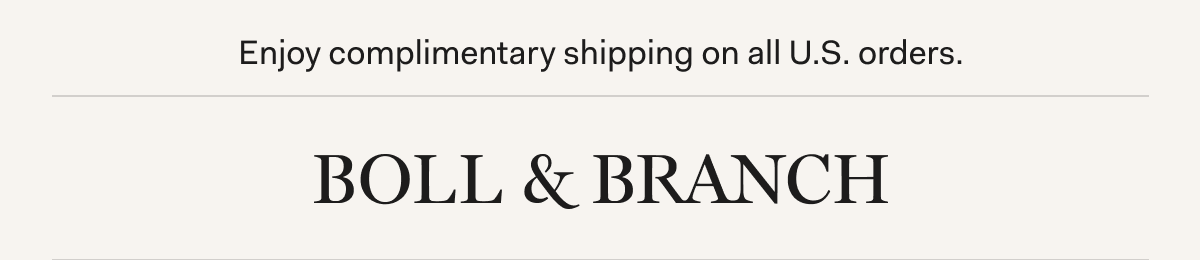 Enjoy complimentary shipping on all U.S. orders | BOLL & BRANCH