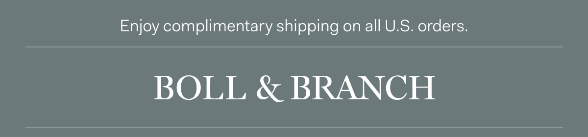 Enjoy complimentary shipping on all U.S. orders. | BOLL & BRANCH