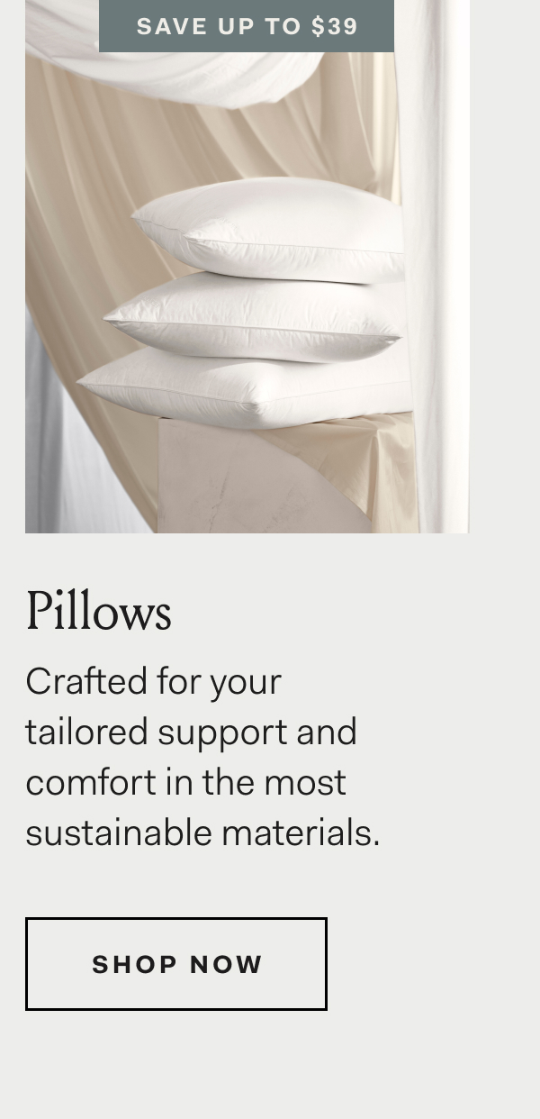 Save Up To $39 Pillows Crafted for your tailored support and comfort in the most sustainable materials. Shop Now