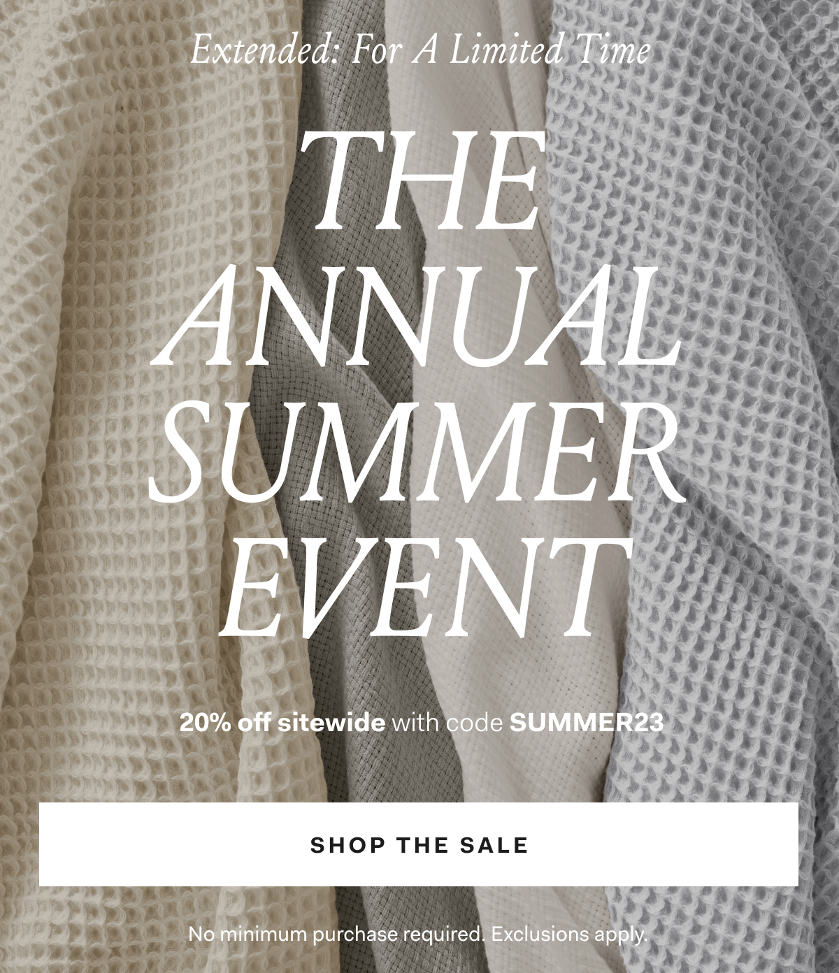 Extended: For A Limited Time The Annual Summer Event 20% off sitewide with code SUMMER23 Shop the Sale
